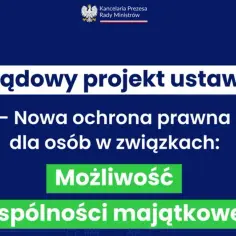 Rządowy projekt ustawy wprowadza nową ochronę prawną dla osób w związkach, w tym możliwość wspólności majątkowej, co może dotyczyć również związku kohabitacyjnego.
