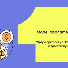 Grafika ilustruje model abonamentowy: kliknięcie przycisku "Subscribe" inicjuje cykl dostaw i płatności, symbolizując wpływ sprzedaży subskrypcyjnej na rynek.