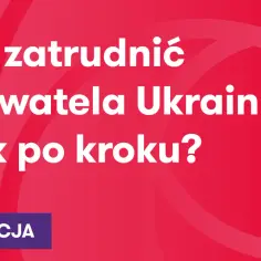 Jak zatrudnić pracownika z Ukrainy - uniknij błędów i formalności
